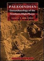 Paleoindian Geoarchaeology Of The Southern High Plains