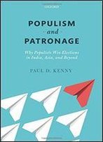Populism And Patronage: Why Populists Win Elections In India, Asia, And Beyond