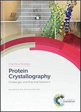 Protein Crystallography: Challenges And Practical Solutions (chemical Biology)