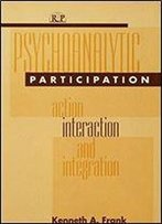 Psychoanalytic Participation: Action, Interaction, And Integration