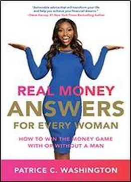 Real Money Answers For Every Woman: How To Win The Money Game With Or Without A Man