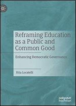 Reframing Education As A Public And Common Good: Enhancing Democratic Governance