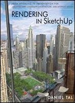 Rendering In Sketchup: From Modeling To Presentation For Architecture, Landscape Architecture, And Interior Design