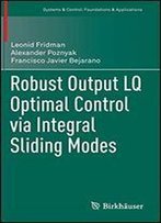 Robust Output Lq Optimal Control Via Integral Sliding Modes (Systems & Control: Foundations & Applications)