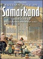 Russian Rule In Samarkand 1868-1910: A Comparison With British India