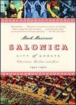 Salonica, City Of Ghosts: Christians, Muslims, And Jews, 1430-1950