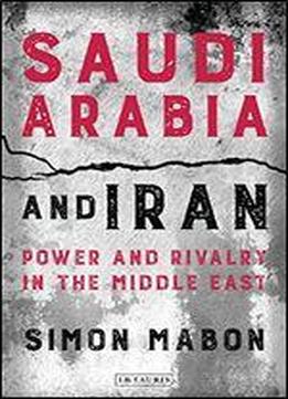 Saudi Arabia And Iran: Power And Rivalry In The Middle East
