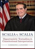 Scalia V. Scalia: Opportunistic Textualism In Constitutional Interpretation
