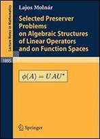Selected Preserver Problems On Algebraic Structures Of Linear Operators And On Function Spaces