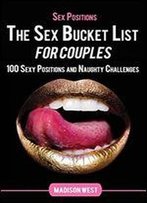 Sex Positions - The Sex Bucket List For Couples: 100 Sexy Positions And Naughty Challenges