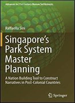 Singapores Park System Master Planning: A Nation Building Tool To Construct Narratives In Post-colonial Countries