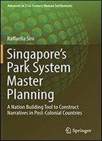 Singapores Park System Master Planning: A Nation Building Tool To Construct Narratives In Post-Colonial Countries