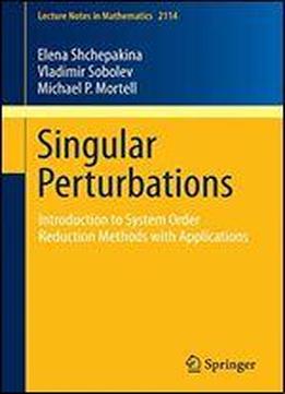 Singular Perturbations: Introduction To System Order Reduction Methods With Applications