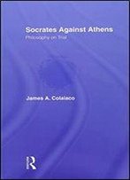 Socrates Against Athens: Philosophy On Trial