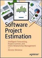 Software Project Estimation: Intelligent Forecasting, Project Control, And Client Relationship Management