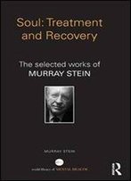 Soul: Treatment And Recovery: The Selected Works Of Murray Stein (World Library Of Mental Health)