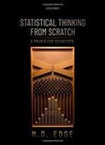 Statistical Thinking From Scratch: A Primer For Scientists