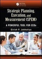 Strategic Planning, Execution, And Measurement (Spem): A Powerful Tool For Ceos