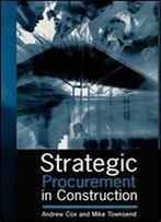 Strategic Procurement In Construction: Towards Better Practice In The Management Of Construction Supply Chains