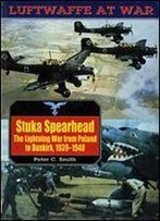 Stuka Spearhead: The Lightning War From Poland To Dunkirk 1939-1940 (Luftwaffe At War 7)