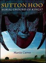 Sutton Hoo: Burial Ground Of Kings?