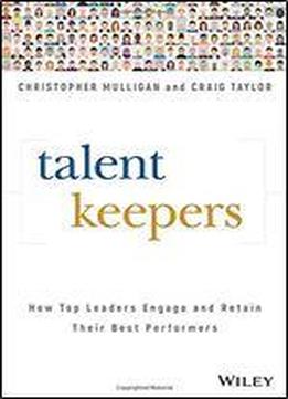 Talent Keepers: How Top Leaders Engage And Retain Their Best Performers