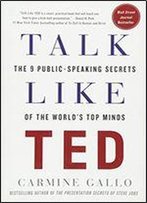 Talk Like Ted: The 9 Public-Speaking Secrets Of The World's Top Minds