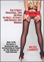 The 8 Most Practical Tips On How To Meet, Attract: How To Be Naturally Masculine And Interesting In F