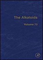 The Alkaloids, Volume 73: Chemistry And Biology