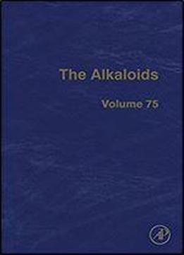 The Alkaloids, Volume 75: Chemistry And Biology