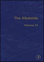 The Alkaloids, Volume 75: Chemistry And Biology