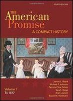 The American Promise: A Compact History, Volume I: To 1877