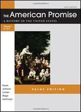 The American Promise Value Edition, Volume I: To 1877: A History Of The United States