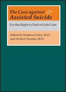 The Case Against Assisted Suicide: For The Right To End-of-life Care