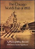 The Chicago World's Fair Of 1893: A Photographic Record, Photos. From The Collections Of The Avery Library Of Columbia University And The Chicago Historical Society
