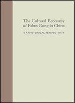 The Cultural Economy Of Falum Gong In China: A Rhetorical Perspective (studies In Rhetoric/communication)