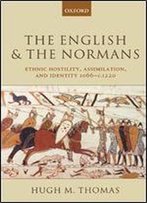 The English And The Normans: Ethnic Hostility, Assimilation, And Identity 1066-C. 1220