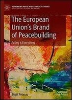 The European Unions Brand Of Peacebuilding: Acting Is Everything