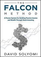 The Falcon Method: A Proven System For Building Passive Income And Wealth Through Stock Investing