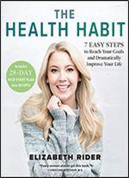 The Health Habit: 7 Easy Steps To Reach Your Goals And Dramatically Improve Your Life