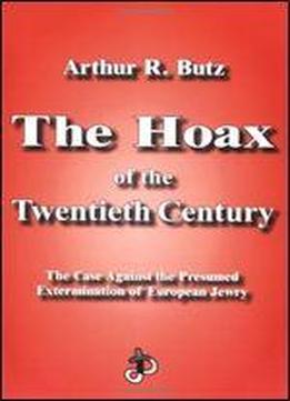The Hoax Of The Twentieth Century: The Case Against The Presumed Extermination Of European Jewry