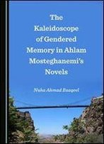 The Kaleidoscope Of Gendered Memory In Ahlam Mosteghanemi's Novels