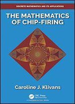 The Mathematics Of Chip-firing (discrete Mathematics And Its Applications)