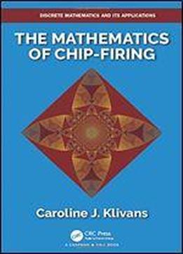 The Mathematics Of Chip-firing (discrete Mathematics And Its Applications)