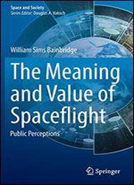 The Meaning And Value Of Spaceflight: Public Perceptions (space And Society)