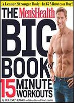 The Men's Health Big Book Of 15-minute Workouts: A Leaner, Stronger Body In 15 Minutes A Day!