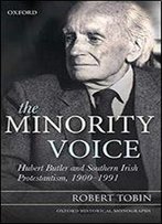 The Minority Voice: Hubert Butler And Southern Irish Protestantism, 1900-1991