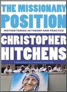 The Missionary Position: Mother Teresa In Theory And Practice