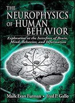 The Neurophysics Of Human Behavior: Explorations At The Interface Of The Brain, Mind, Behavior, And Information