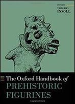 The Oxford Handbook Of Prehistoric Figurines